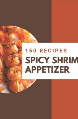 Cover of 150 Spicy Shrimp Appetizer Recipes