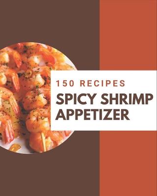 Book cover for 150 Spicy Shrimp Appetizer Recipes
