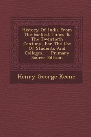 Cover of History of India from the Earliest Times to the Twentieth Century, for the Use of Students and Colleges...