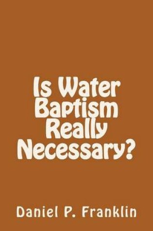 Cover of Is Water Baptism Really Necessary?