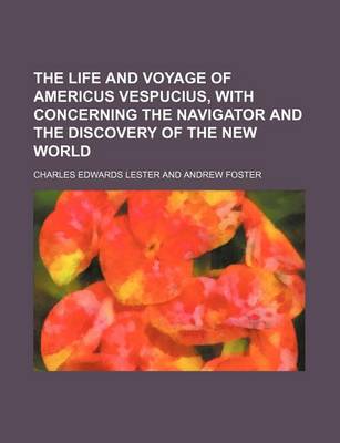 Book cover for The Life and Voyage of Americus Vespucius, with Concerning the Navigator and the Discovery of the New World