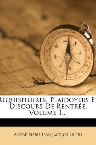 Cover of Requisitoires, Plaidoyers Et Discours de Rentree, Volume 1...