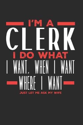 Book cover for I'm a Clerk I Do What I Want, When I Want, Where I Want. Just Let Me Ask My Wife