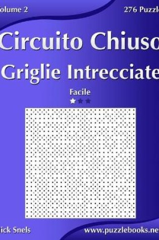 Cover of Circuito Chiuso Griglie Intrecciate - Facile - Volume 2 - 276 Puzzle