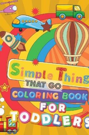 Cover of Simple Things That Go Coloring Book For Toddlers