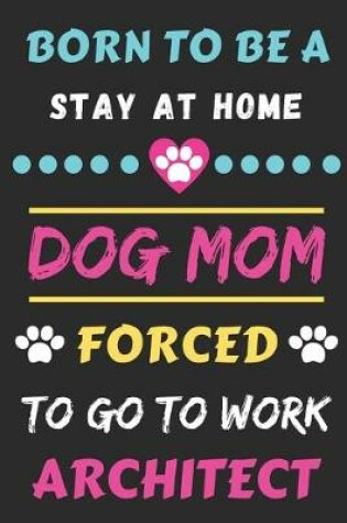 Cover of Born To Be A Stay At Home Dog Mom Forced To Go To Work Architect