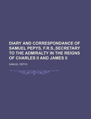 Book cover for Diary and Correspondance of Samuel Pepys, F.R.S., Secretary to the Admiralty in the Reigns of Charles II and James II