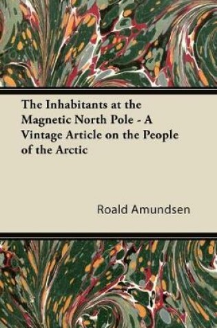 Cover of The Inhabitants at the Magnetic North Pole - A Vintage Article on the People of the Arctic