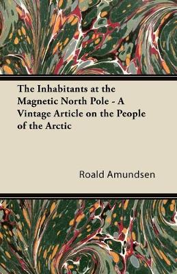 Book cover for The Inhabitants at the Magnetic North Pole - A Vintage Article on the People of the Arctic
