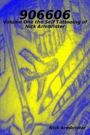 Cover of 906606: Volume One the Self Tattooing of Nick Armbrister