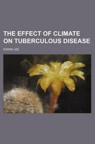 Cover of The Effect of Climate on Tuberculous Disease