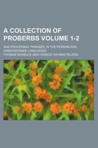 Cover of A Collection of Proberbs Volume 1-2; And Proverbial Phrases, in the Persian and Hindoostanee Languages