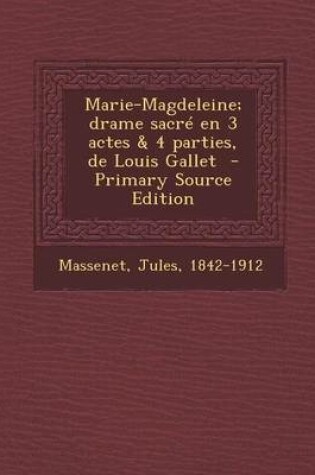 Cover of Marie-Magdeleine; Drame Sacre En 3 Actes & 4 Parties, de Louis Gallet - Primary Source Edition