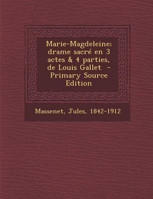 Book cover for Marie-Magdeleine; Drame Sacre En 3 Actes & 4 Parties, de Louis Gallet - Primary Source Edition