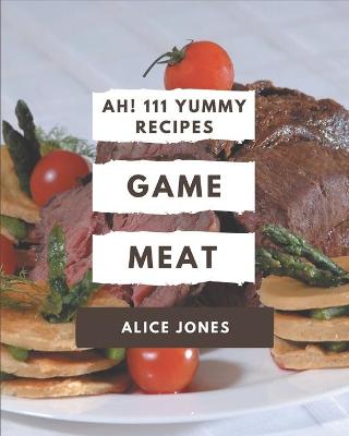 Book cover for Ah! 111 Yummy Game Meat Recipes