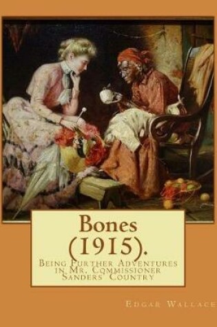 Cover of Bones (1915). Being Further Adventures in Mr. Commissioner Sanders' Country By