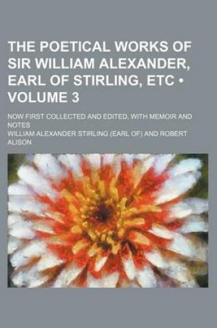 Cover of The Poetical Works of Sir William Alexander, Earl of Stirling, Etc (Volume 3); Now First Collected and Edited, with Memoir and Notes