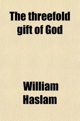 Book cover for The Threefold Gift of God; Or, Christ Jesus, the Object of Faith, Hope and Love