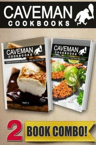 Cover of Caveman Cookbooks Your Favorite Foods - Paleo Style! Part 2 + Paleo Intermittent Fasting Recipes