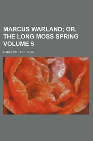 Cover of Marcus Warland; Or, the Long Moss Spring Volume 5