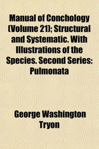 Cover of Manual of Conchology (Volume 21); Structural and Systematic. with Illustrations of the Species. Second Series