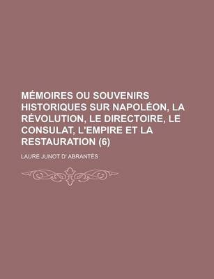 Book cover for Memoires Ou Souvenirs Historiques Sur Napoleon, La Revolution, Le Directoire, Le Consulat, L'Empire Et La Restauration (6)