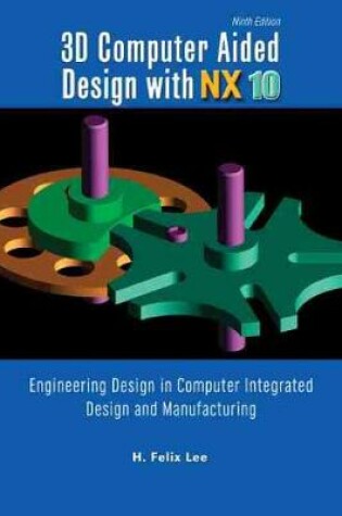 Cover of 3D Computer Aided Design with NX10: Engineering Design in Computer Integrated Design and Manufacturing