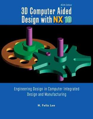 Book cover for 3D Computer Aided Design with NX10: Engineering Design in Computer Integrated Design and Manufacturing