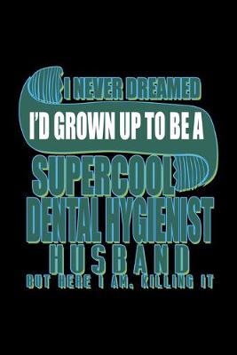 Book cover for I never dreamed I'd grown up to be a supercool Dental Hygienist husband. But here I am, killing it