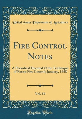 Book cover for Fire Control Notes, Vol. 19: A Periodical Devoted O the Technique of Forest Fire Control; January, 1958 (Classic Reprint)