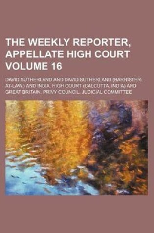 Cover of The Weekly Reporter, Appellate High Court Volume 16