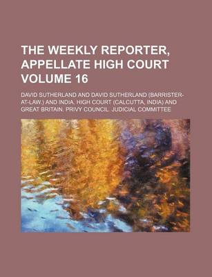 Book cover for The Weekly Reporter, Appellate High Court Volume 16