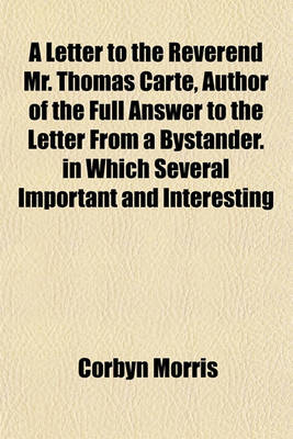 Book cover for A Letter to the Reverend Mr. Thomas Carte, Author of the Full Answer to the Letter from a Bystander. in Which Several Important and Interesting