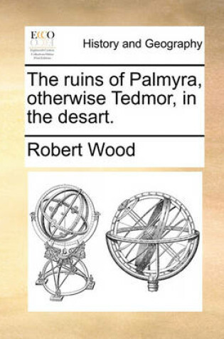 Cover of The Ruins of Palmyra, Otherwise Tedmor, in the Desart.
