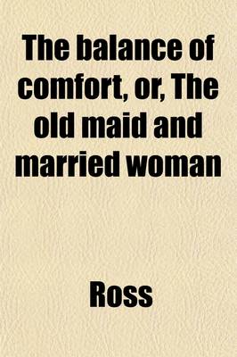 Book cover for The Balance of Comfort, Or, the Old Maid and Married Woman (Volume 1); A Novel