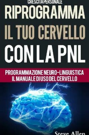 Cover of Crescita personale - Riprogramma il tuo cervello con la PNL. Programmazione Neuro-linguistica - Il manuale di uso del Cervello