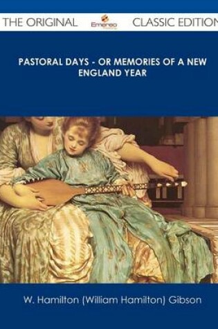 Cover of Pastoral Days - Or Memories of a New England Year - The Original Classic Edition