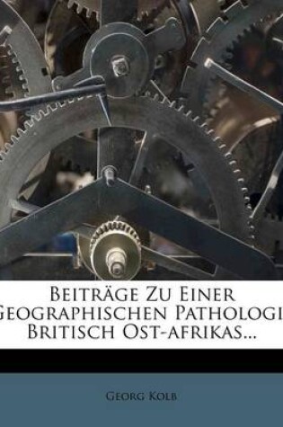 Cover of Beitrage Zu Einer Geographischen Pathologie Britisch Ost-Afrikas...