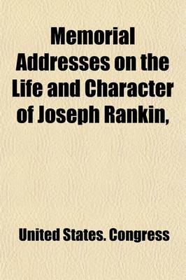 Book cover for Memorial Addresses on the Life and Character of Joseph Rankin, (a Representative from Wisconsin); Delivered in the House of Representatives and in the Senate