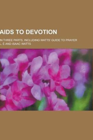 Cover of AIDS to Devotion; In Three Parts, Including Watts' Guide to Prayer