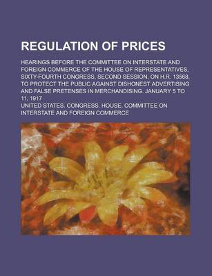 Book cover for Regulation of Prices; Hearings Before the Committee on Interstate and Foreign Commerce of the House of Representatives, Sixty-Fourth Congress, Second