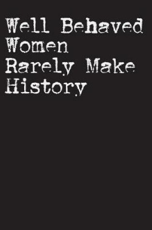 Cover of Well Behaved Women Rarely Make History