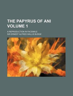 Book cover for The Papyrus of Ani Volume 1; A Reproduction in Facsimile