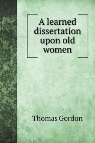 Cover of A learned dissertation upon old women