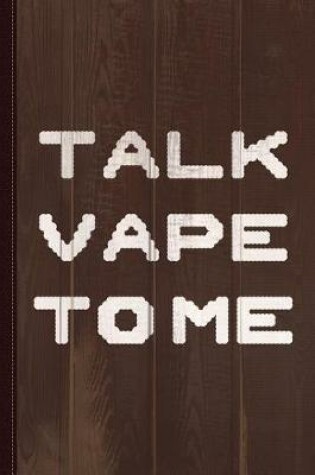 Cover of Talk Vape to Me Journal Notebook