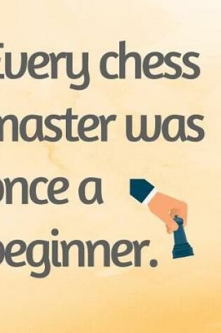 Cover of Every Chess Master Was Once a Beginner