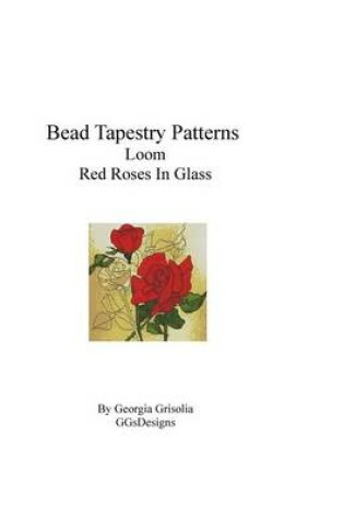 Cover of Bead Tapestry Patterns loom Red Roses In Glass