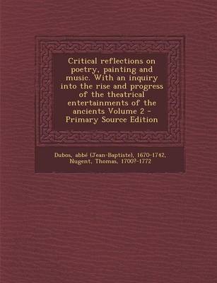 Book cover for Critical Reflections on Poetry, Painting and Music. with an Inquiry Into the Rise and Progress of the Theatrical Entertainments of the Ancients Volume