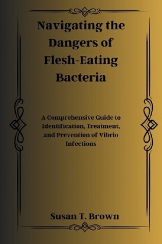 Cover of Navigating the Dangers of Flesh-Eating Bacteria