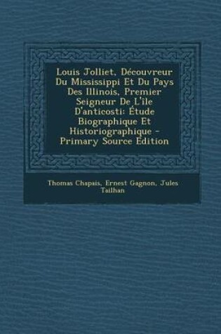 Cover of Louis Jolliet, Decouvreur Du Mississippi Et Du Pays Des Illinois, Premier Seigneur de L'Ile D'Anticosti